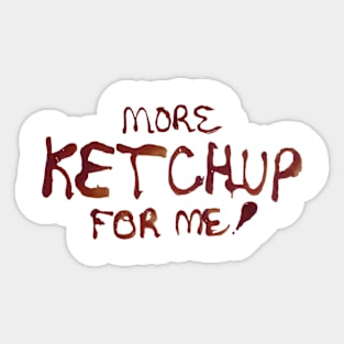 More Ketchup For Me Sticker